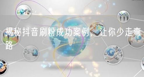 揭秘抖音刷粉成功案例，让你少走弯路