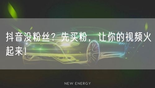 抖音没粉丝？先买粉，让你的视频火起来！