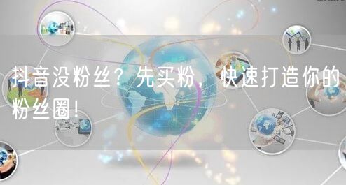 抖音没粉丝？先买粉，快速打造你的粉丝圈！