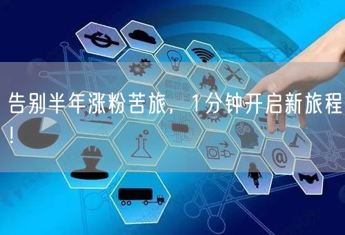 告别半年涨粉苦旅，1分钟开启新旅程！