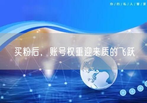 买粉后，账号权重迎来质的飞跃
