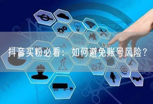 抖音买粉必看：如何避免账号风险？