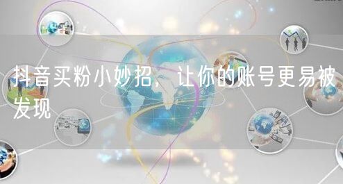 抖音买粉小妙招，让你的账号更易被发现