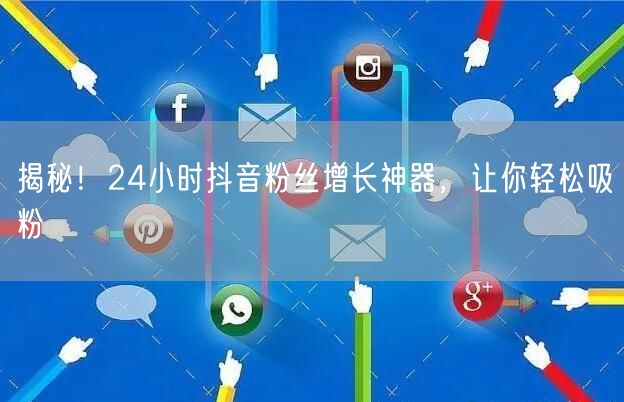 揭秘！24小时抖音粉丝增长神器，让你轻松吸粉