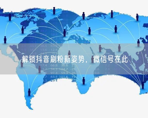 解锁抖音刷粉新姿势，微信号在此