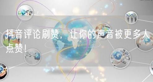 抖音评论刷赞，让你的声音被更多人点赞！