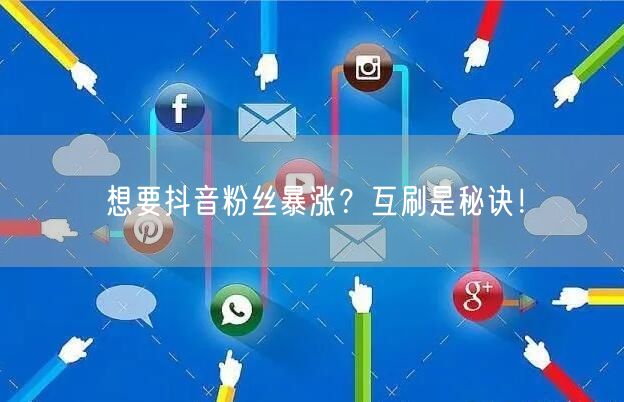 想要抖音粉丝暴涨？互刷是秘诀！