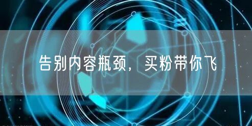告别内容瓶颈，买粉带你飞