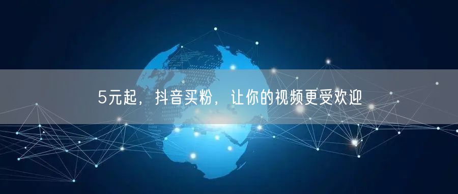 5元起，抖音买粉，让你的视频更受欢迎