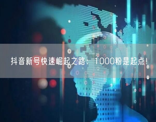 抖音新号快速崛起之路：1000粉是起点！
