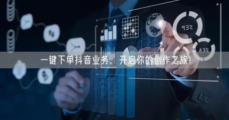 一键下单抖音业务，开启你的创作之旅！