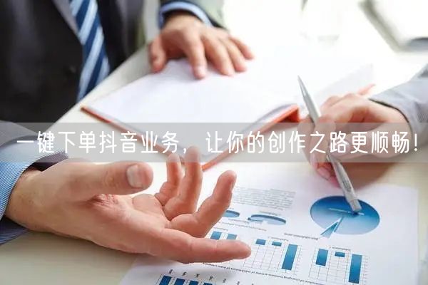 一键下单抖音业务，让你的创作之路更顺畅！