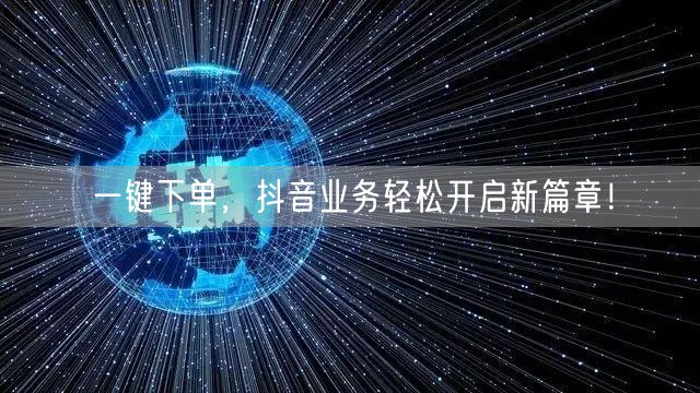 一键下单，抖音业务轻松开启新篇章！