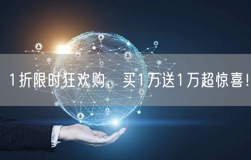 1折限时狂欢购，买1万送1万超惊喜！