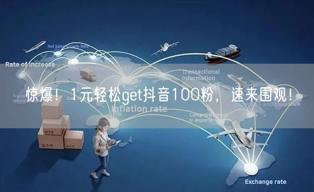 惊爆！1元轻松get抖音100粉，速来围观！