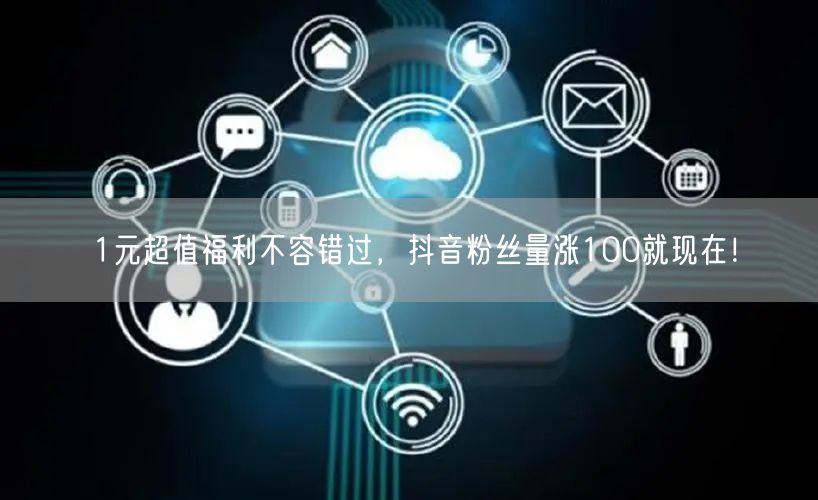 1元超值福利不容错过，抖音粉丝量涨100就现在！