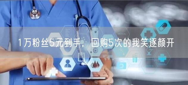 1万粉丝5元到手，回购5次的我笑逐颜开