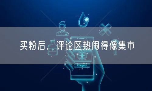 买粉后，评论区热闹得像集市
