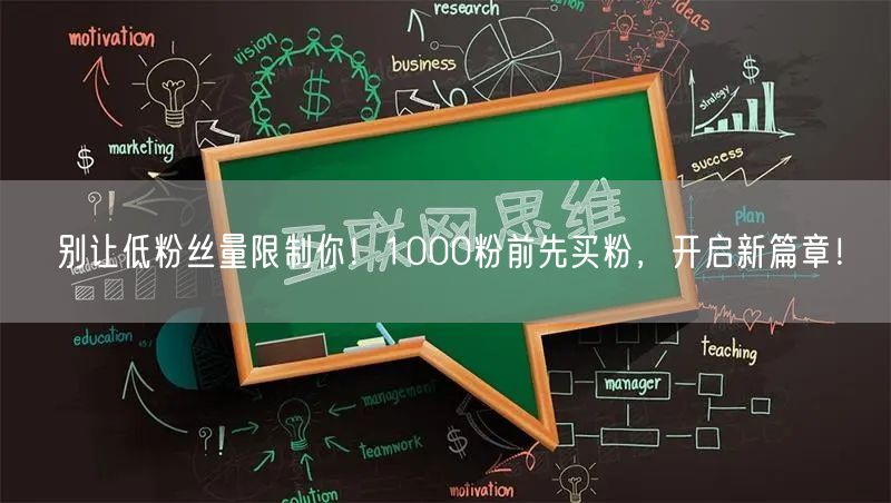 别让低粉丝量限制你！1000粉前先买粉，开启新篇章！