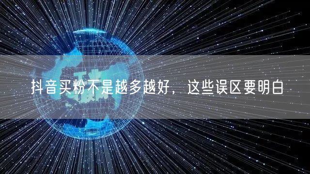 抖音买粉不是越多越好，这些误区要明白