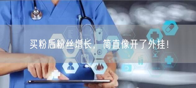 买粉后粉丝增长，简直像开了外挂！