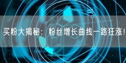 买粉大揭秘：粉丝增长曲线一路狂涨！