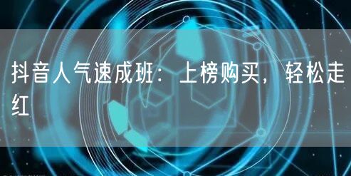 抖音人气速成班：上榜购买，轻松走红