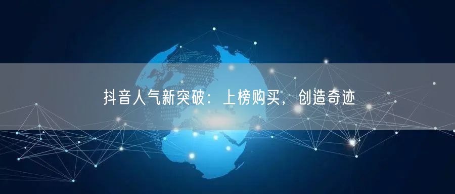 抖音人气新突破：上榜购买，创造奇迹