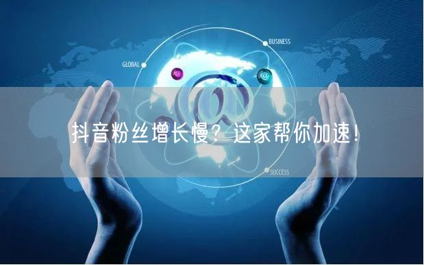 抖音粉丝增长慢？这家帮你加速！