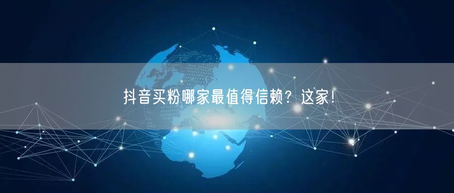 抖音买粉哪家最值得信赖？这家！