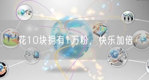 花10块拥有1万粉，快乐加倍