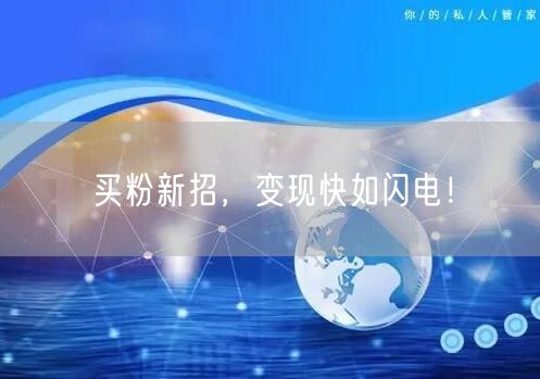 买粉新招，变现快如闪电！