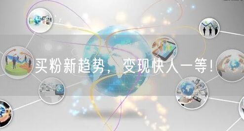 买粉新趋势，变现快人一等！