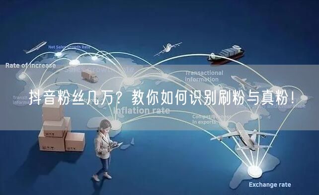 抖音粉丝几万？教你如何识别刷粉与真粉！