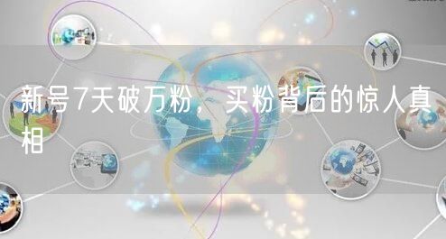 新号7天破万粉，买粉背后的惊人真相