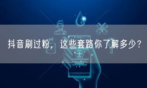 抖音刷过粉，这些套路你了解多少？