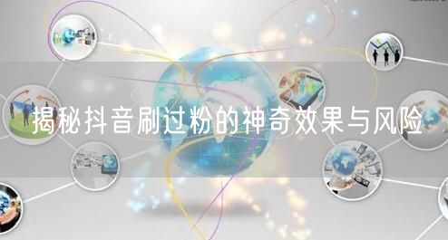揭秘抖音刷过粉的神奇效果与风险