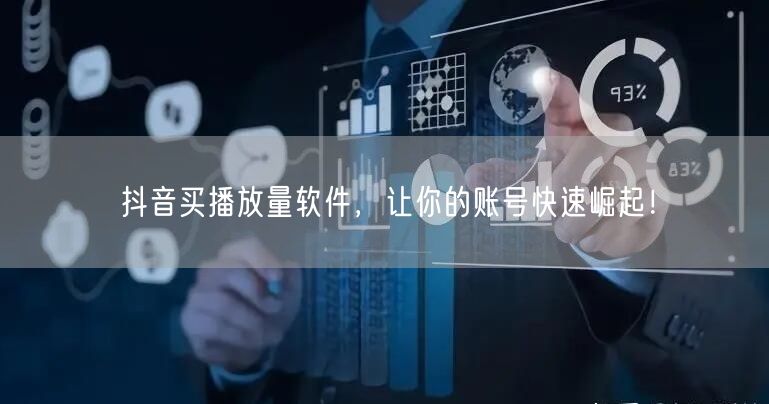 抖音买播放量软件，让你的账号快速崛起！