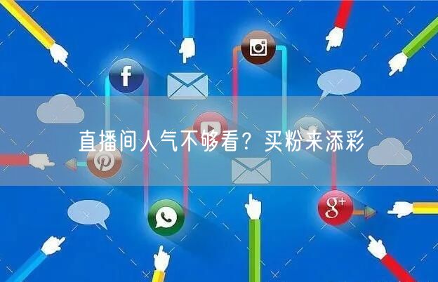直播间人气不够看？买粉来添彩