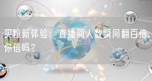买粉新体验：直播间人数瞬间翻百倍，你信吗？
