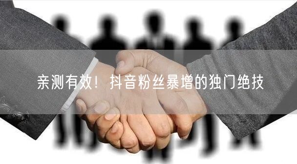 亲测有效！抖音粉丝暴增的独门绝技