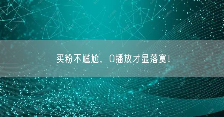 买粉不尴尬，0播放才显落寞！