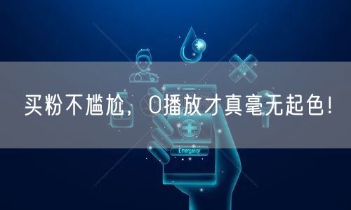 买粉不尴尬，0播放才真毫无起色！