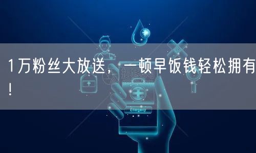 1万粉丝大放送，一顿早饭钱轻松拥有！