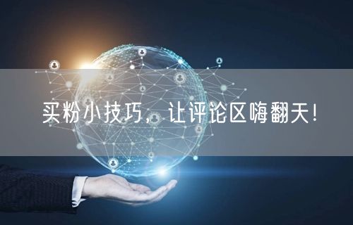 买粉小技巧，让评论区嗨翻天！