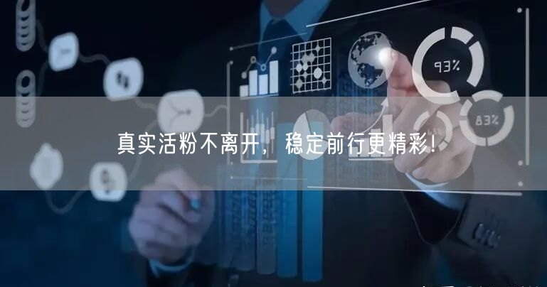 真实活粉不离开，稳定前行更精彩！