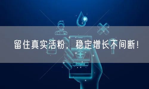 留住真实活粉，稳定增长不间断！