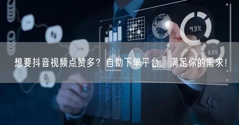 想要抖音视频点赞多？自助下单平台，满足你的需求！