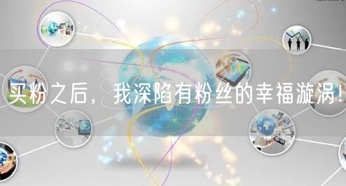 买粉之后，我深陷有粉丝的幸福漩涡！