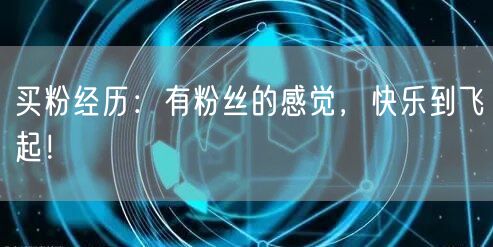 买粉经历：有粉丝的感觉，快乐到飞起！